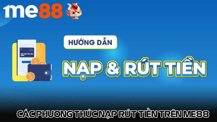 Các phương thức nạp rút tiền trên me88