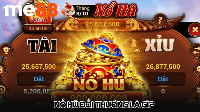 Nổ hũ đổi thưởng là gì?